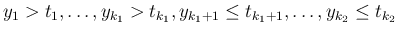 $\displaystyle y_1>t_1,\ldots,y_{k_1}>t_{k_1},
y_{k_1+1}\leq t_{k_1+1},\ldots,y_{k_2}\leq t_{k_2}
$
