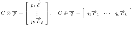 $\displaystyle
C\otimes\overrightarrow{p}
= \left[\begin{array}{c}p_1\overrig...
...y}{ccc}q_1\overrightarrow{c}_1&\cdots&q_k\overrightarrow{c}_k\end{array}\right]$