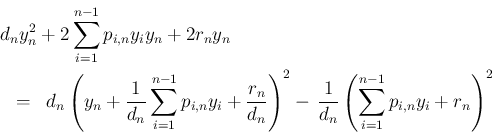 \begin{eqnarray*}\lefteqn{d_ny_n^2 + 2\sum_{i=1}^{n-1}p_{i,n}y_iy_n + 2r_ny_n}
...
...
-\,\frac{1}{d_n}\left(\sum_{i=1}^{n-1}p_{i,n}y_i + r_n\right)^2\end{eqnarray*}