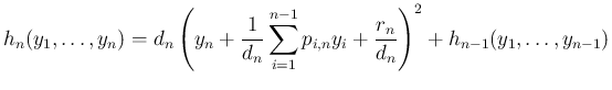 $\displaystyle h_n(y_1,\ldots,y_n)
= d_n\left(y_n+\frac{1}{d_n}\sum_{i=1}^{n-1}p_{i,n}y_i
+ \frac{r_n}{d_n}\right)^2 + h_{n-1}(y_1,\ldots,y_{n-1})
$