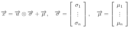 $\displaystyle \overrightarrow{x}=\overrightarrow{u}\otimes\overrightarrow{\sigm...
...rightarrow{\mu}=\left[\begin{array}{c}\mu_1\\ \vdots\\ \mu_n\end{array}\right]
$