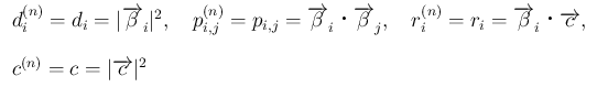 $\displaystyle
\begin{array}{l}
d^{(n)}_i = d_i = \vert\overrightarrow{\beta}_...
...ghtarrow{c},
\\ [1zh]
c^{(n)}=c = \vert\overrightarrow{c}\vert^2
\end{array}$