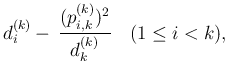 $\displaystyle d^{(k)}_i -  \frac{(p^{(k)}_{i,k})^2}{d^{(k)}_k}
\hspace{1zw}(1\leq i<k),$