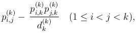 $\displaystyle p^{(k)}_{i,j} -  \frac{p^{(k)}_{i,k}p^{(k)}_{j,k}}{d^{(k)}_k}
\hspace{1zw}(1\leq i<j<k),$