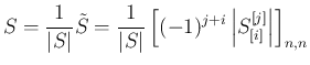 $\displaystyle
S=\frac{1}{\vert S\vert}\tilde{S}
= \frac{1}{\vert S\vert}\left[(-1)^{j+i}\left\vert S^{[j]}_{[i]}\right\vert\right]_{n,n}$