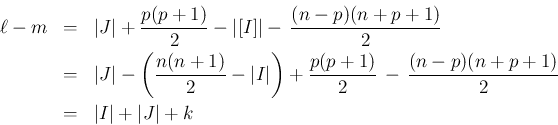 \begin{eqnarray*}\ell-m
&=&
\vert J\vert+\frac{p(p+1)}{2}-\vert[I]\vert - \,\f...
...,-\,\frac{(n-p)(n+p+1)}{2}
\\ &=&
\vert I\vert+\vert J\vert+k
\end{eqnarray*}