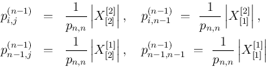 \begin{eqnarray*}p^{(n-1)}_{i,j} &=& \frac{1}{p_{n,n}}\left\vert X^{[2]}_{[2]}\r...
...-1,n-1} \ =\ \frac{1}{p_{n,n}}\left\vert X^{[1]}_{[1]}\right\vert\end{eqnarray*}