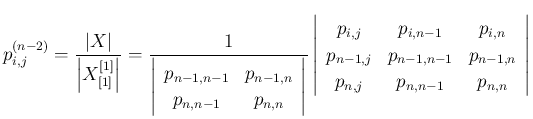 $\displaystyle
p^{(n-2)}_{i,j}
= \frac{\vert X\vert}{\left\vert X^{[1]}_{[1]}...
...p_{n-1,n-1} & p_{n-1,n}\\
p_{n,j} & p_{n,n-1} & p_{n,n}\end{array}\right\vert$