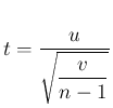 $\displaystyle
t = \frac{u}{\displaystyle \sqrt{\frac{v}{n-1}}}$