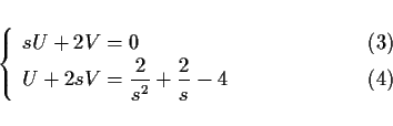 \begin{displaymath}
\left\{\begin{array}{lc}
sU+2V=0 & \hspace{6zw}(3) \\
\d...
...ac{2}{s^2}+\frac{2}{s}-4 & \hspace{6zw}(4)
\end{array}\right. \end{displaymath}