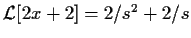 $\mbox{$\cal L$}[2x+2]=2/s^2+2/s$