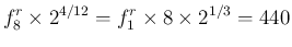 $\displaystyle f^r_8\times2^{4/12} = f^r_1 \times 8\times 2^{1/3} = 440
$