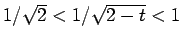 $1/\sqrt{2}<1/\sqrt{2-t}<1$