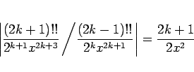 \begin{displaymath}
\left\vert\frac{(2k+1)!!}{2^{k+1}x^{2k+3}}
\left/\frac{(2k-1)!!}{2^kx^{2k+1}}\right.\right\vert
=\frac{2k+1}{2x^2}
\end{displaymath}