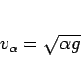 \begin{displaymath}
v_{\alpha} = \sqrt{\alpha g}\end{displaymath}