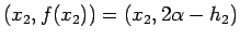 $(x_2,f(x_2))=(x_2,2\alpha-h_2)$