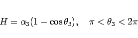 \begin{displaymath}
H=\alpha_3(1-\cos\theta_3),\hspace{1zw}\pi<\theta_3<2\pi\end{displaymath}