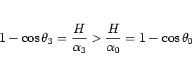 \begin{displaymath}
1-\cos\theta_3 = \frac{H}{\alpha_3} > \frac{H}{\alpha_0} = 1-\cos\theta_0
\end{displaymath}