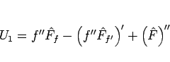 \begin{displaymath}
U_1 = f''\hat{F}_f-\left(f''\hat{F}_{f'}\right)'+\left(\hat{F}\right)''\end{displaymath}