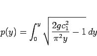 \begin{displaymath}
p(y) = \int_0^y\sqrt{\frac{2gc_1^2}{\pi^2y}-1}\,dy
\end{displaymath}