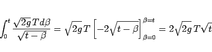 \begin{displaymath}
\int_0^t\frac{\sqrt{2g}\,Td\beta}{\sqrt{t-\beta}}
= \sqrt{2g...
...t{t-\beta}\right]_{\beta=0}^{\beta=t}
= 2\sqrt{2g}\,T\sqrt{t}
\end{displaymath}