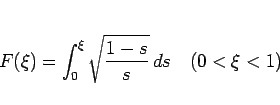 \begin{displaymath}
F(\xi) = \int_0^{\xi} \sqrt{\frac{1-s}{s}}\,ds
\hspace{1zw}(0<\xi<1)\end{displaymath}