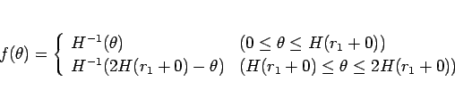 \begin{displaymath}
f(\theta) =
\left\{\begin{array}{ll}
H^{-1}(\theta) & (0...
...heta) & (H(r_1+0)\leq \theta\leq 2H(r_1+0))
\end{array}\right.\end{displaymath}