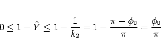 \begin{displaymath}
0\leq 1-\hat{Y}\leq 1-\frac{1}{k_2} = 1-\frac{\pi-\phi_0}{\pi}
= \frac{\phi_0}{\pi}
\end{displaymath}
