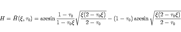\begin{displaymath}
H = \bar{H}(\xi,\tau_0)
= \arcsin\frac{1-\tau_0}{1-\tau_0...
...0}}
-(1-\tau_0)\arcsin\sqrt{\frac{\xi(2-\tau_0\xi)}{2-\tau_0}}\end{displaymath}