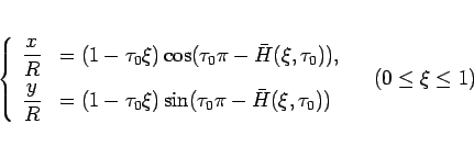 \begin{displaymath}
\left\{\begin{array}{ll}
\displaystyle \frac{x}{R} &= (1-\...
...}(\xi,\tau_0))
\end{array}\right. \hspace{1zw}(0\leq\xi\leq 1)\end{displaymath}