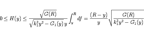 \begin{displaymath}
0\leq H(y)\leq \frac{\sqrt{G(R)}}{\sqrt{k_1^2y^2-G_1(y)} y}\int_y^R df
= \frac{(R-y)}{y}\sqrt{\frac{G(R)}{k_1^2y^2-G_1(y)}}
\end{displaymath}