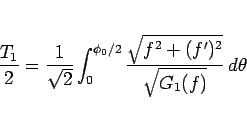 \begin{displaymath}
\frac{T_1}{2} = \frac{1}{\sqrt{2}}\int_0^{\phi_0/2}
\frac{\sqrt{f^2+(f')^2}}{\sqrt{G_1(f)}} d\theta\end{displaymath}
