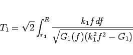 \begin{displaymath}
T_1 = \sqrt{2}\int_{r_1}^R
\frac{k_1fdf}{\sqrt{G_1(f)(k_1^2f^2-G_1)}}\end{displaymath}