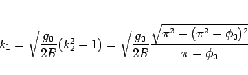\begin{displaymath}
k_1
= \sqrt{\frac{g_0}{2R}(k_2^2-1)}
= \sqrt{\frac{g_0}{2R}}\frac{\sqrt{\pi^2-(\pi^2-\phi_0)^2}}{\pi-\phi_0}
\end{displaymath}
