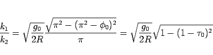 \begin{displaymath}
\frac{k_1}{k_2}
= \sqrt{\frac{g_0}{2R}}\frac{\sqrt{\pi^2-(\...
...-\phi_0)^2}}{\pi}
= \sqrt{\frac{g_0}{2R}}\sqrt{1-(1-\tau_0)^2}
\end{displaymath}