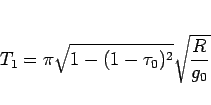 \begin{displaymath}
T_1 = \pi\sqrt{1-(1-\tau_0)^2}\sqrt{\frac{R}{g_0}}
\end{displaymath}