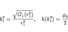 \begin{displaymath}
k_1^0 = \frac{\sqrt{G_1(r_1^0)}}{r_1^0},
\hspace{1zw}
h(k_1^0) = \frac{\phi_0}{2}
\end{displaymath}