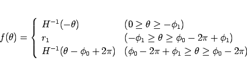 \begin{displaymath}
f(\theta) =
\left\{\begin{array}{ll}
H^{-1}(-\theta) & (...
...i_0-2\pi+\phi_1\geq \theta\geq \phi_0-2\pi)
\end{array}\right.\end{displaymath}