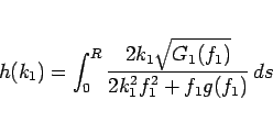 \begin{displaymath}
h(k_1)
= \int_0^R \frac{2k_1\sqrt{G_1(f_1)}}{2k_1^2f_1^2+f_1g(f_1)} ds\end{displaymath}