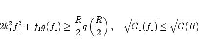 \begin{displaymath}
2k_1^2f_1^2+f_1g(f_1) \geq \frac{R}{2}g\left(\frac{R}{2}\right),
\hspace{1zw}
\sqrt{G_1(f_1)}\leq \sqrt{G(R)}
\end{displaymath}