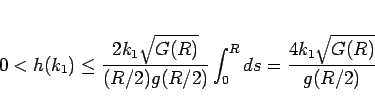\begin{displaymath}
0<h(k_1)\leq \frac{2k_1\sqrt{G(R)}}{(R/2)g(R/2)}\int_0^R ds
= \frac{4k_1\sqrt{G(R)}}{g(R/2)}
\end{displaymath}
