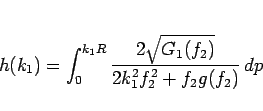 \begin{displaymath}
h(k_1)
= \int_0^{k_1R} \frac{2\sqrt{G_1(f_2)}}{2k_1^2f_2^2+f_2g(f_2)} dp
\end{displaymath}