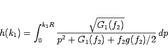 \begin{displaymath}
h(k_1)
= \int_0^{k_1R}\frac{\sqrt{G_1(f_2)}}{p^2+G_1(f_2)+f_2g(f_2)/2} dp\end{displaymath}