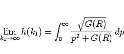 \begin{displaymath}
\lim_{k_1\rightarrow \infty}{h(k_1)}
= \int_0^\infty\frac{\sqrt{G(R)}}{p^2+G(R)} dp\end{displaymath}