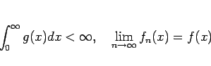 \begin{displaymath}
\int_0^\infty g(x)dx<\infty,\hspace{1zw}
\lim_{n\rightarrow \infty}{f_n(x)} = f(x)
\end{displaymath}