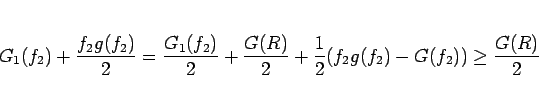 \begin{displaymath}
G_1(f_2) + \frac{f_2g(f_2)}{2}
= \frac{G_1(f_2)}{2}+\frac{G(R)}{2}+\frac{1}{2}(f_2g(f_2)-G(f_2))
\geq \frac{G(R)}{2}
\end{displaymath}