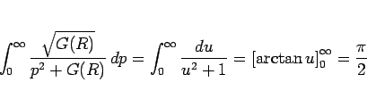 \begin{displaymath}
\int_0^\infty\frac{\sqrt{G(R)}}{p^2+G(R)} dp
= \int_0^\inft...
...c{du}{u^2+1}
= \left[\arctan u\right]_0^\infty = \frac{\pi}{2}
\end{displaymath}