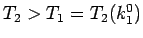 $T_2>T_1=T_2(k_1^0)$