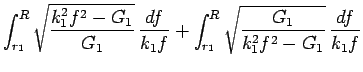 $\displaystyle \int_{r_1}^R\sqrt{\frac{k_1^2f^2-G_1}{G_1}} \frac{df}{k_1f}
+\int_{r_1}^R\sqrt{\frac{G_1}{k_1^2f^2-G_1}} \frac{df}{k_1f}$