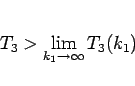 \begin{displaymath}
T_3>\lim_{k_1\rightarrow \infty}{T_3(k_1)}\end{displaymath}